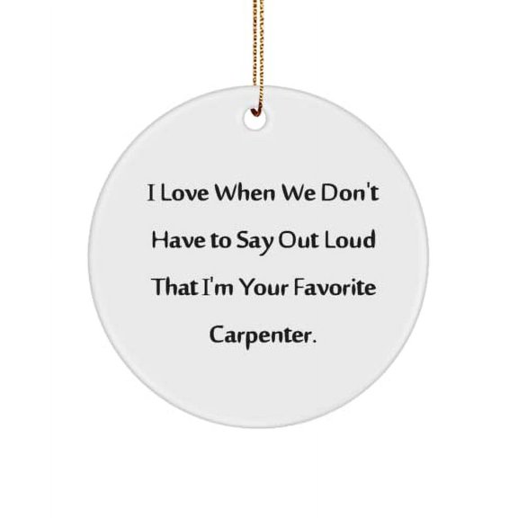 Joke Carpenter , I Love When We Don't Have to Say Out Loud That I'm Your Favorite., Cheap Holiday Circle Ornament for Coworkers