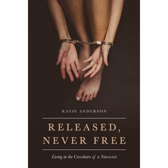 Released, Never Free: Living in the Crosshairs of a Narcissist, (Paperback)