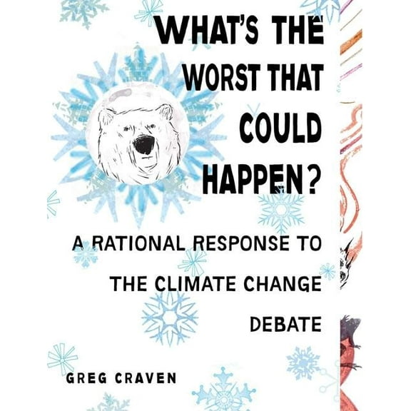 What's the Worst That Could Happen?: A Rational Response to the Climate Change Debate, (Paperback)