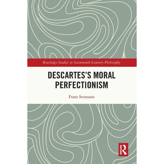 Routledge Studies in Seventeenth-Century Descartes's Moral Perfectionism, (Paperback)