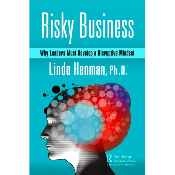 Risky Business: Why Leaders Must Develop a Disruptive Mindset, (Hardcover)