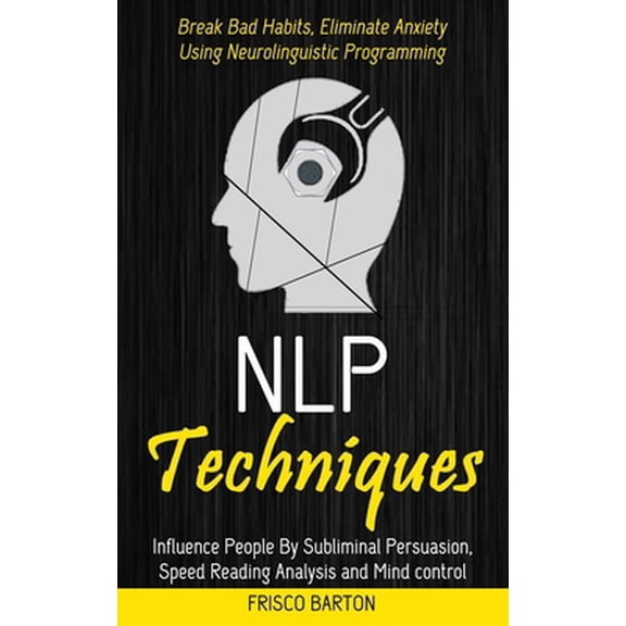 Pre-Owned Nlp Techniques: Influence People By Subliminal Persuasion, Speed Reading Analysis and Mind control (Break Bad Habits, Eliminate Anxiet (Paperback) 1774858746 9781774858745