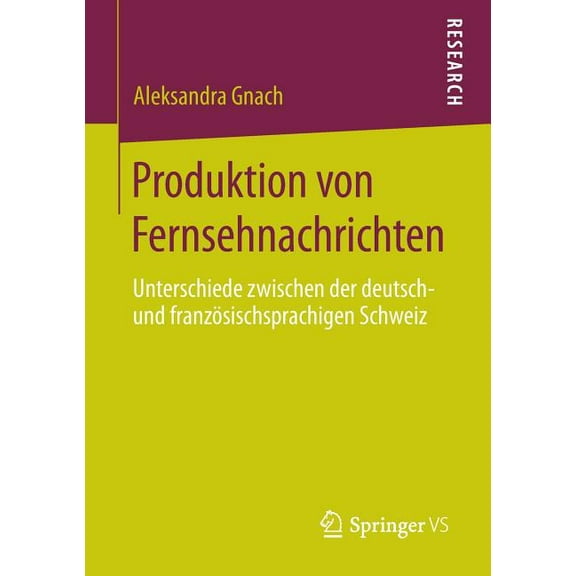 Produktion Von Fernsehnachrichten: Unterschiede Zwischen Der Deutsch- Und FranzÃ¶sischsprachigen Schweiz, (Paperback)