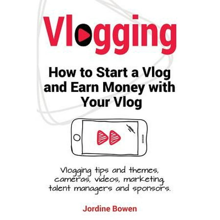 Vlogging. How to Start a Vlog and Earn Money with Your Vlog. Vlogging Tips and Themes, Cameras, Videos, Marketing, Talent Managers and