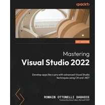 Mastering Visual Studio 2022: Develop apps like a pro with advanced Visual Studio techniques using C# and .NET, (Paperback)