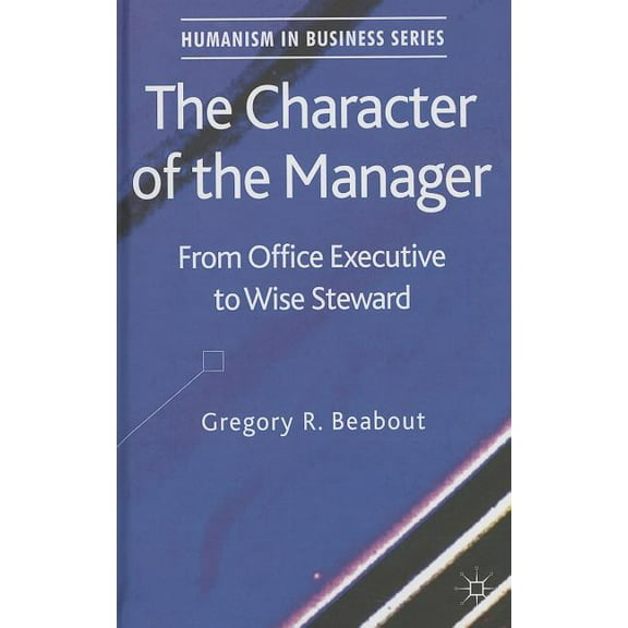 Humanism in Business The Character of the Manager: From Office Executive to Wise Steward, (Hardcover)