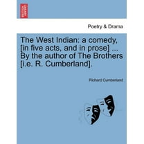 The West Indian : A Comedy, [In Five Acts, and in Prose] ... by the Author of the Brothers [I.E. R. Cumberland]. (Paperback)