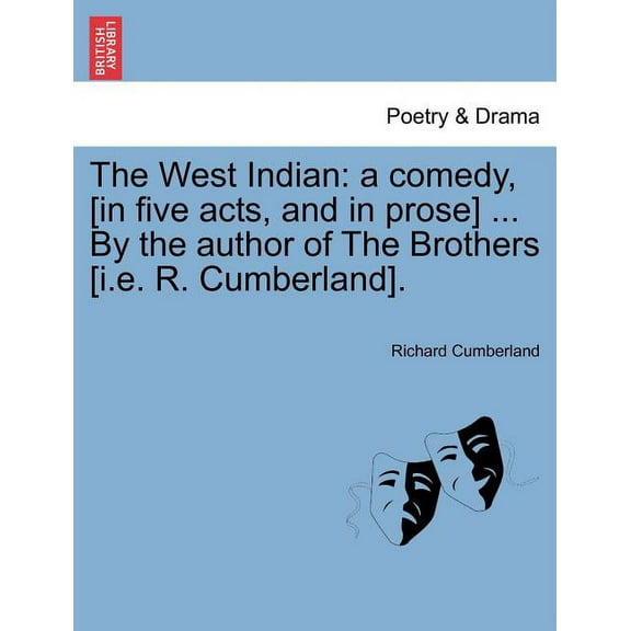 The West Indian : A Comedy, [In Five Acts, and in Prose] ... by the Author of the Brothers [I.E. R. Cumberland]. (Paperback)