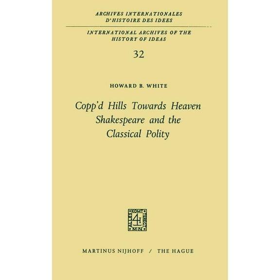 International Archives of the History of Copp'd Hills Towards Heaven Shakespeare and the Classical Polity, Book 32, (Hardcover)