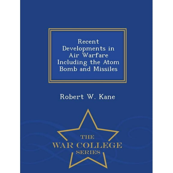 Recent Developments in Air Warfare Including the Atom Bomb and Missiles - War College Series (Paperback)