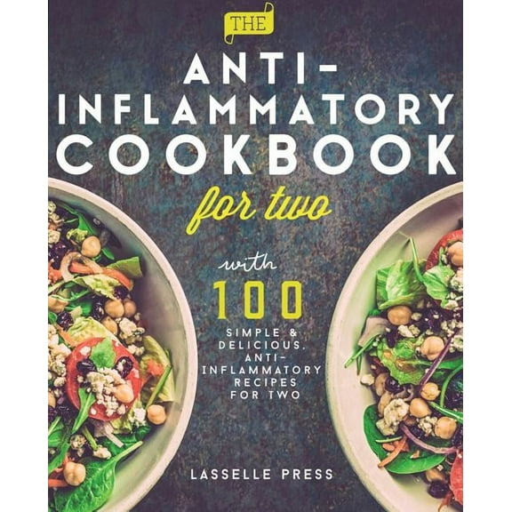 The Anti-Inflammatory Diet & Anti-Inflammtory Cookbook: Anti-Inflammatory Cookbook for Two: 100 Simple & Delicious, Anti-Inflammatory Recipes For Two (Paperback)