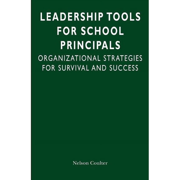 Leadership Tools for School Principals: Organizational Strategies for Survival and Success, (Paperback)