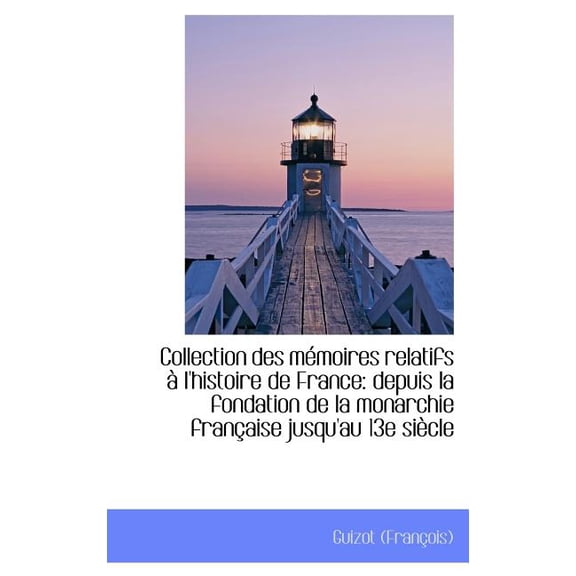 Collection Des M Moires Relatifs L'Histoire de France: Depuis La Fondation de La Monarchie Fran AI Hardcover