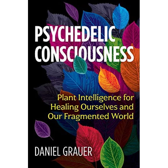 Pre-Owned Psychedelic Consciousness: Plant Intelligence for Healing Ourselves and Our Fragmented World, 9781644110300, 164411030X, Paperback,