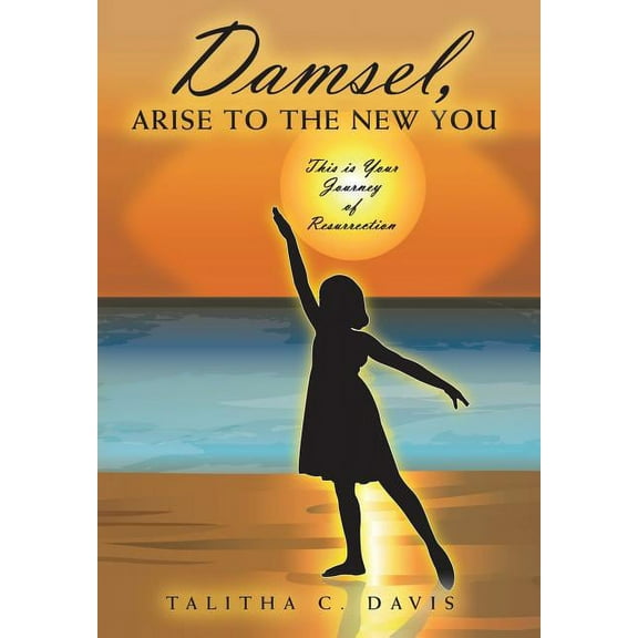 Damsel, Arise To The New You: This Is Your Journey Of Resurrection (Hardcover)