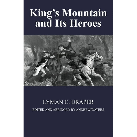 King's Mountain and Its Heroes: History of the Battle of King's Mountain, October 7th, 1780, and the Events Which Led To, (Paperback)