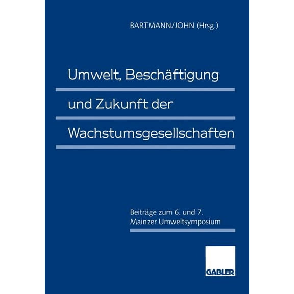 Umwelt, BeschÃ¤ftigung Und Zukunft Der Wachstumsgesellschaften: BeitrÃ¤ge Zum 6. Und 7. Mainzer Umweltsymposium, (Paperback)