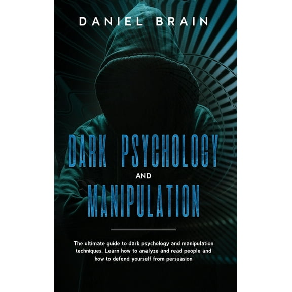 Dark psychology and manipulation: The ultimate guide to dark psychology and manipulation techniques. Learn how to analyze and read people and how to defend yourself from persuasion. (Hardcover)