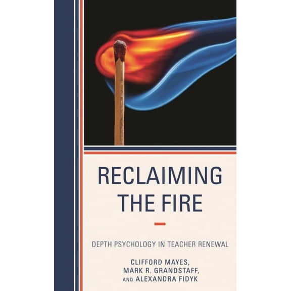Reclaiming the Fire: Depth Psychology in Teacher Renewal, (Paperback)