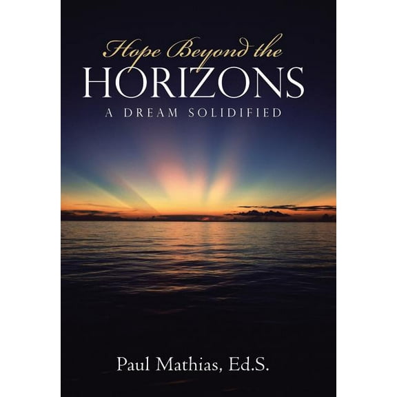 Hope Beyond the Horizons: A Dream Solidified (Hardcover)