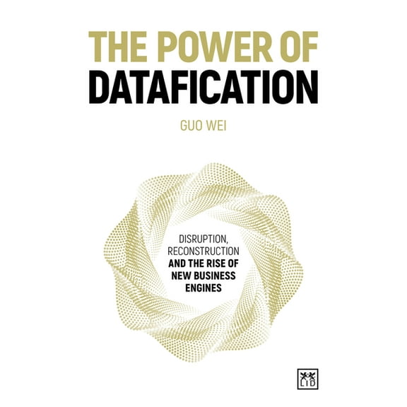 The Power of Datafication: Disruption, Reconstruction and the Rise of New Business Engines, (Hardcover)