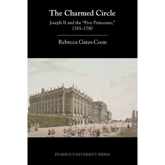 Central European Studies The Charmed Circle: Joseph II and the 'Five Princesses, ' 1765-1790, (Paperback)