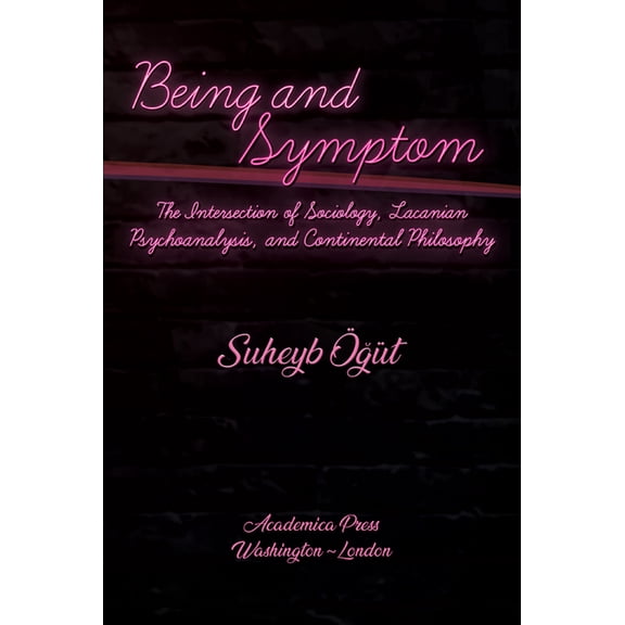 Being and Symptom: The Intersection of Sociology, Lacanian Psychoanalysis, and Continental Philosophy, (Hardcover)