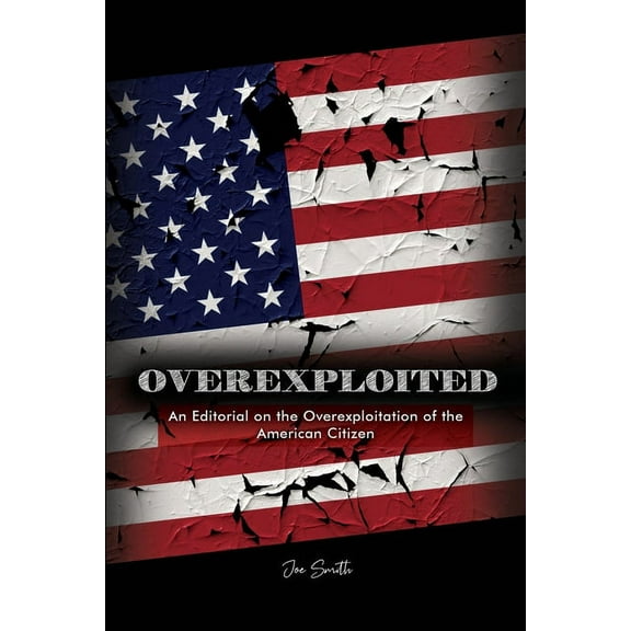 Overexploited: An Editorial on the Overexploitation of the American Citizen (Paperback)