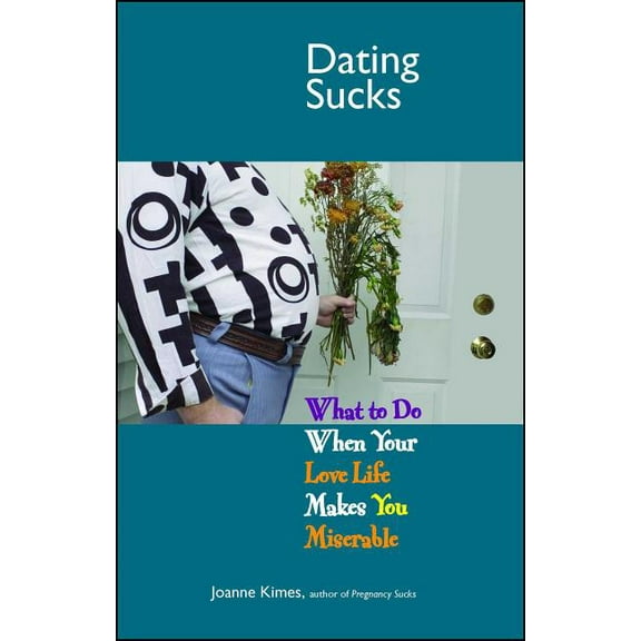 Life Sucks Dating Sucks: What to Do When Your Love Life Makes You Miserable, (Paperback)