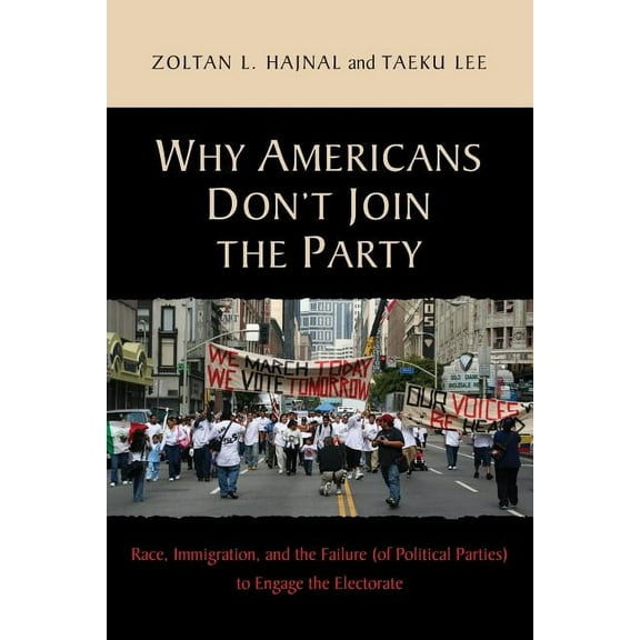 Why Americans Don't Join the Party: Race, Immigration, and the Failure (of Political Parties) Torace, Immigration, and t, (Paperback)