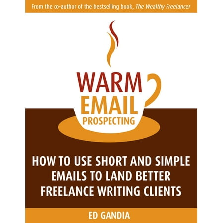 Warm Email Prospecting: How to Use Short and Simple Emails to Land Better Freelance Writing Clients -