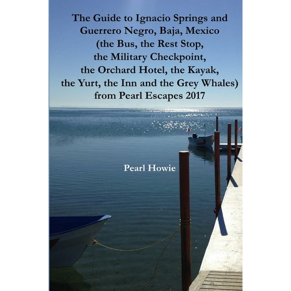 The Guide to Ignacio Springs and Guerrero Negro, Baja, Mexico (the Bus, the Rest Stop, the Military Checkpoint, the Orch, (Paperback)