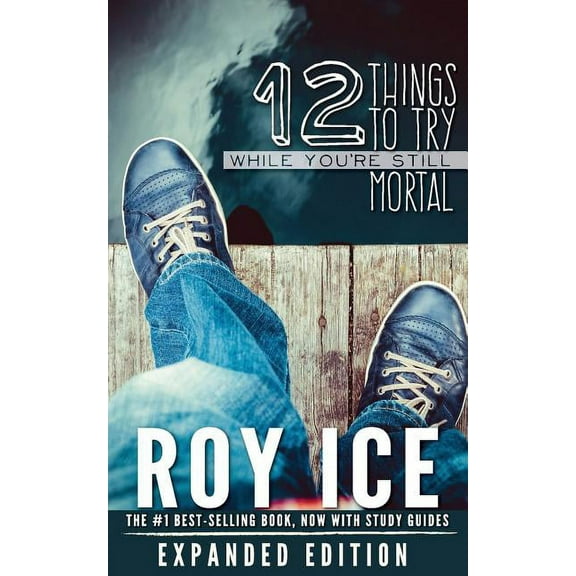 12 Things to Try While You're Still Mortal - Expanded Edition: A Survival Guide to the Herebefore, (Paperback)