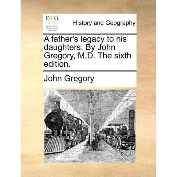 A Father's Legacy to His Daughters. by John Gregory, M.D. the Sixth Edition., (Paperback)