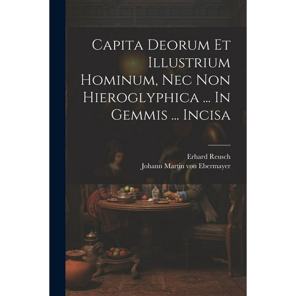 Capita Deorum Et Illustrium Hominum, Nec Non Hieroglyphica ... In Gemmis ... Incisa (Paperback)