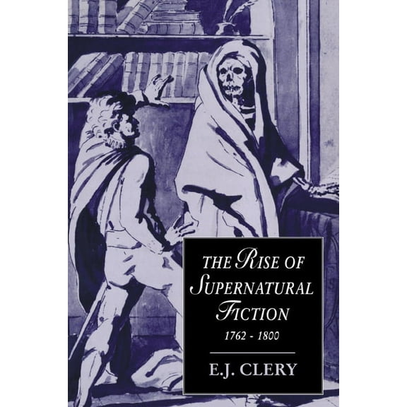 Cambridge Studies in Romanticism The Rise of Supernatural Fiction, 1762 1800, Book 12, (Paperback)