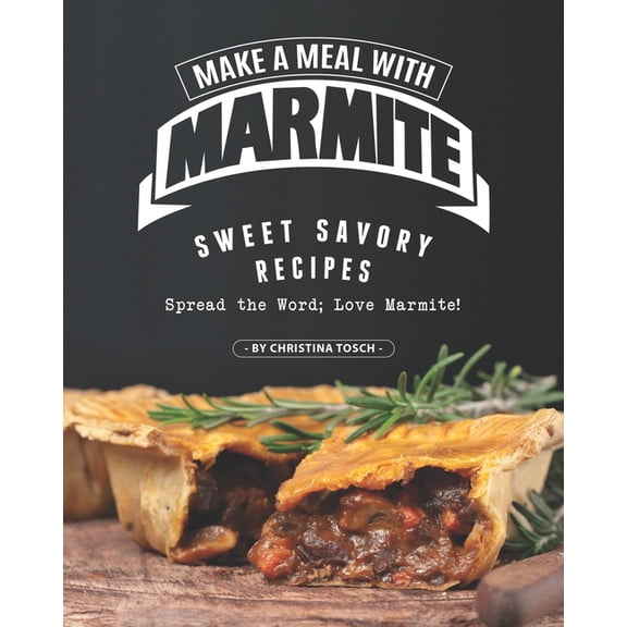 Make a Meal with Marmite: Sweet Savory Recipes - Spread the Word; Love Marmite! (Paperback)