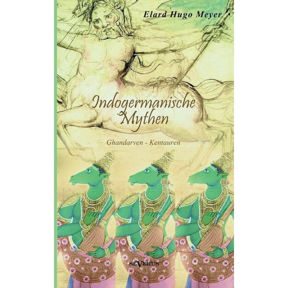 Indogermanische Mythen : Bd. 1: Gandharven-Kentauren (Paperback)