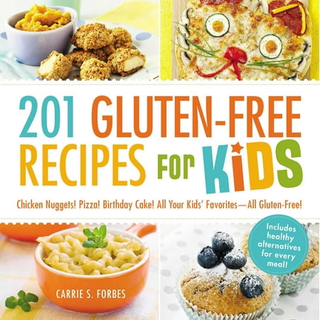 201 Gluten-Free Recipes for Kids : Chicken Nuggets! Pizza! Birthday Cake! All Your Kids' Favorites - All