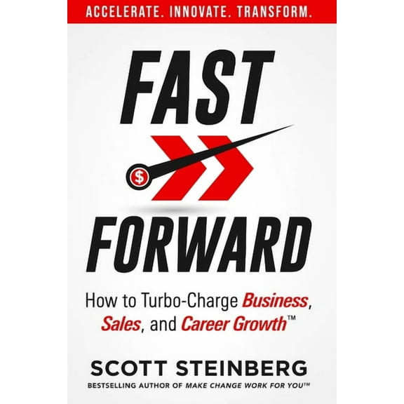 Fast Forward: How to Turbo-Charge Business, Sales, and Career Growth, (Paperback)