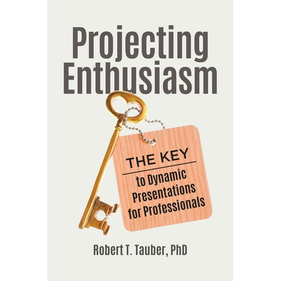 Projecting Enthusiasm: The Key to Dynamic Presentations for Professionals, (Hardcover)