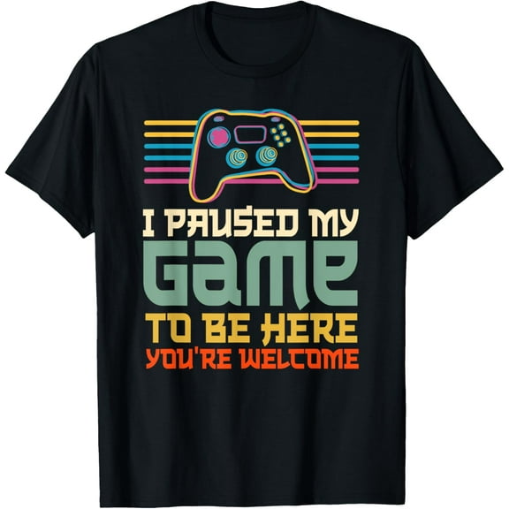 I Paused My Game To Be Here You're Welcome Retro Gamer Gifts T-Shirt TShirt