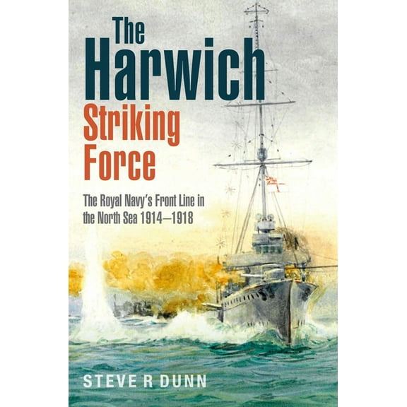 The Harwich Striking Force: The Royal Navy's Front Line in the North Sea 1914-1918, (Hardcover)