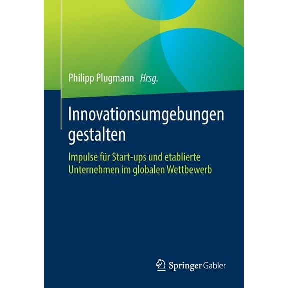 Innovationsumgebungen Gestalten: Impulse FÃ¼r Start-Ups Und Etablierte Unternehmen Im Globalen Wettbewerb, (Paperback)