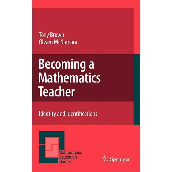 Mathematics Education Library Becoming a Mathematics Teacher: Identity and Identifications, Book 53, (Hardcover)
