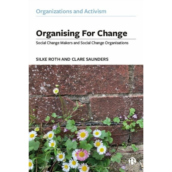 Organizations and Activism Organising for Change: Social Change Makers and Social Change Organisations, (Hardcover)
