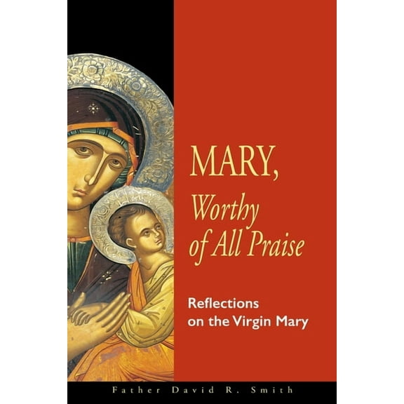 Mary, Worthy of All Praise: Reflections on the Virgin Mary, (Paperback)