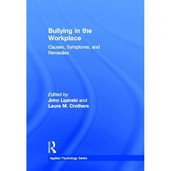 Applied Psychology Bullying in the Workplace: Causes, Symptoms, and Remedies, (Hardcover)