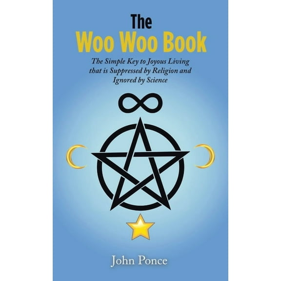 The Woo Woo Book: The Simple Key to Joyous Living that is Suppressed by Religion and Ignored by Science, (Paperback)