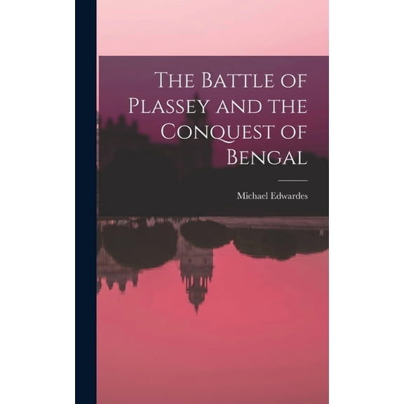 The Battle of Plassey and the Conquest of Bengal, (Hardcover)
